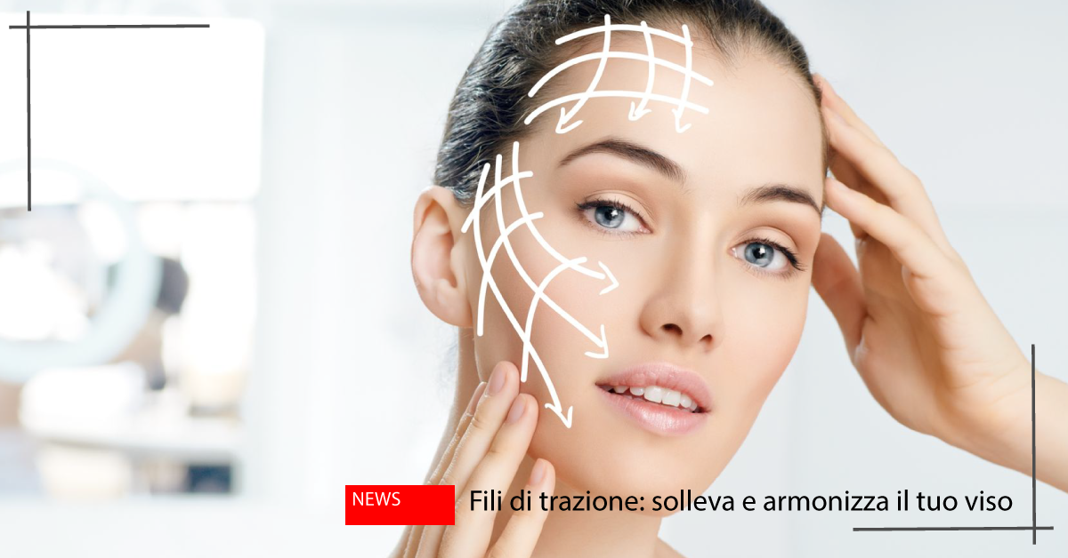 Fili di trazione viso: solleva e armonizza i tessuti